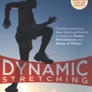 Dynamic Stretching: The Revolutionary New Warm-up Method to Improve Power, Performance and Range of Motion
