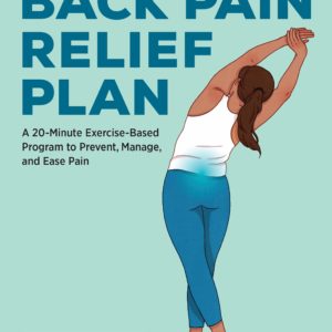 The Back Pain Relief Plan: A 20-Minute Exercise-Based Program to Prevent, Manage, and Ease Pain