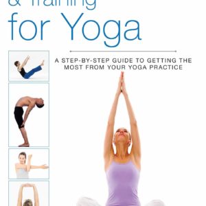 Anatomy, Stretching & Training for Yoga: A Step-by-Step Guide to Getting the Most from Your Yoga Practice