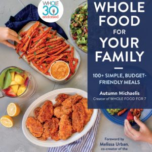 Whole Food For Your Family: 100+ Simple, Budget-Friendly Meals