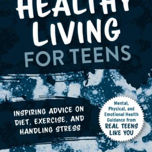 Healthy Living for Teens: Inspiring Advice on Diet, Exercise, and Handling Stress (YC Teen's Advice from Teens Like You)
