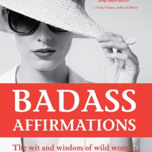 Badass Affirmations: The Wit and Wisdom of Wild Women (Inspirational Quotes for Women, Book Gift for Women, Powerful Affirmations)