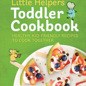 Little Helpers Toddler Cookbook: Healthy, Kid-Friendly Recipes to Cook Together