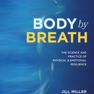 Body by Breath: The Science and Practice of Physical and Emotional Resilience