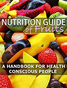 Nutrition Guide Of Fruits: Nutrition Facts of fruits arranged alphabetically: A handbook of nutrition and fitness - 99 cents book