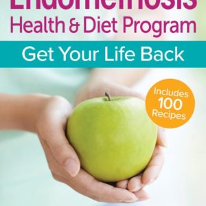 The Endometriosis Health and Diet Program: Get Your Life Back