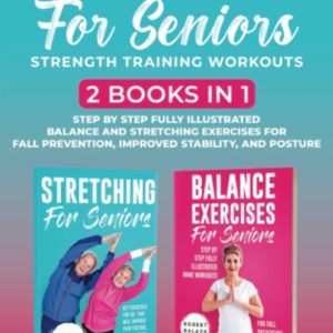 Exercise for Seniors Strength Training Workouts: 2 Books in 1 Step by Step Fully Illustrated Balance and Stretching Exercises for Fall Prevention, Improved Stability, and Posture