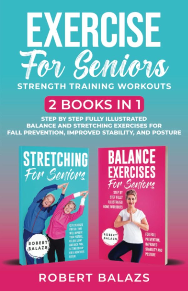 Exercise for Seniors Strength Training Workouts: 2 Books in 1 Step by Step Fully Illustrated Balance and Stretching Exercises for Fall Prevention, Improved Stability, and Posture