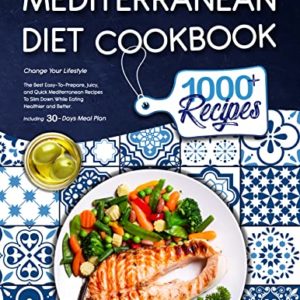 Mediterranean Diet Cookbook: Change Your Lifestyle: The Best Easy-To-Prepare, Juicy, and Quick Mediterranean Recipes To Slim Down While Eating Healthier And Better. | Including 30-Days Meal Plan