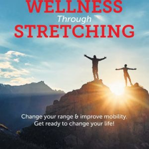 Guide to Wellness Through Stretching: Change your range and improve mobility. Get ready to change your life!