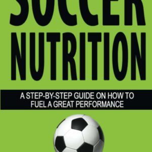 Soccer Nutrition: A Step-by-Step Guide on How to Fuel a Great Performance (Understand Soccer)