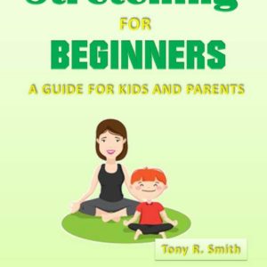 Stretching for Beginners: A Guide for Kids and Parents 100 Pages (Stay Flexible)