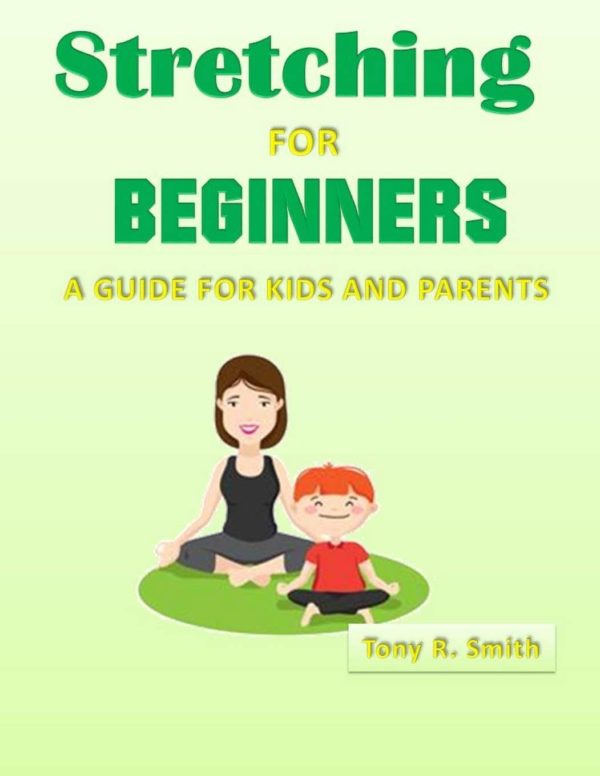 Stretching for Beginners: A Guide for Kids and Parents 100 Pages (Stay Flexible)