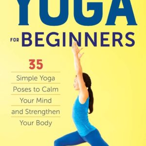 Yoga for Beginners: Simple Yoga Poses to Calm Your Mind and Strengthen Your Body