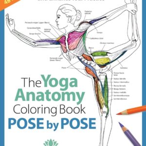 Pose by Pose: Learn the Anatomy and Enhance Your Practice (Volume 2) (The Yoga Anatomy Coloring Book)