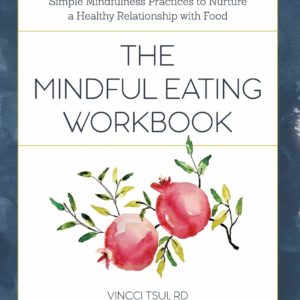 The Mindful Eating Workbook: Simple Mindfulness Practices to Nurture a Healthy Relationship with Food