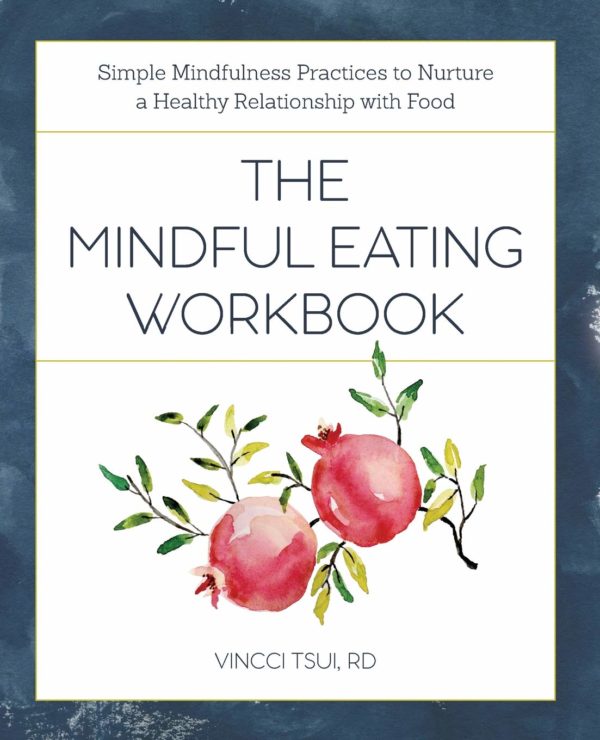 The Mindful Eating Workbook: Simple Mindfulness Practices to Nurture a Healthy Relationship with Food