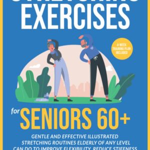 Stretching Exercises for Seniors 60+: Gentle And Effective Illustrated Stretching Routines Elderly of Any Level Can Do to Improve Flexibility, Reduce ... Pain for Good (At-Home Workouts for Seniors)