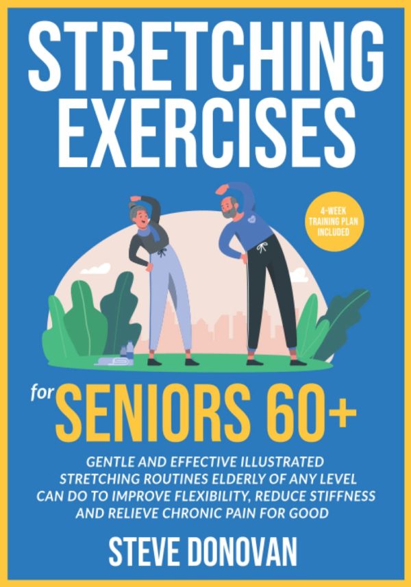 Stretching Exercises for Seniors 60+: Gentle And Effective Illustrated Stretching Routines Elderly of Any Level Can Do to Improve Flexibility, Reduce ... Pain for Good (At-Home Workouts for Seniors)