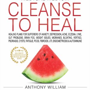 Medical Medium Cleanse to Heal: Healing Plans for Sufferers of Anxiety, Depression, Acne, Eczema, Lyme, Gut Problems, Brain Fog, Weight Issues, Migraines, Bloating, Vertigo, Psoriasis