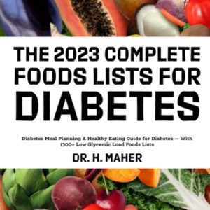 The 2023 Complete Foods Lists for Diabetes: Diabetes Meal Planning & Healthy Eating Guide for Diabetes — With 1300+ Low Glycemic Load Foods Lists