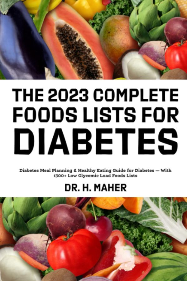 The 2023 Complete Foods Lists for Diabetes: Diabetes Meal Planning & Healthy Eating Guide for Diabetes — With 1300+ Low Glycemic Load Foods Lists