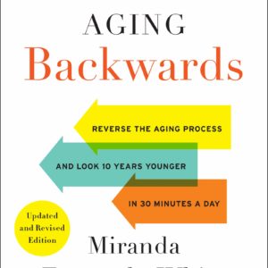 Aging Backwards: Updated and Revised Edition: Reverse the Aging Process and Look 10 Years Younger in 30 Minutes a Day (Aging Backwards, 1)