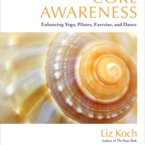 Core Awareness, Revised Edition: Enhancing Yoga, Pilates, Exercise, and Dance