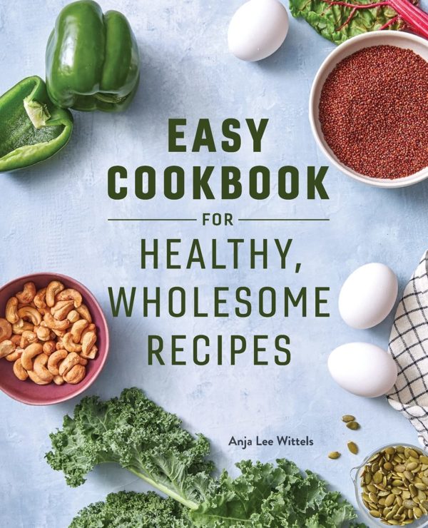 Easy Cookbook for Healthy, Wholesome Recipes: An Easy Cookbook for Balanced Eating