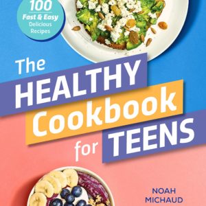 The Healthy Cookbook for Teens: 100 Fast & Easy Delicious Recipes