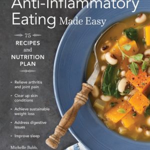 Anti-Inflammatory Eating Made Easy: 75 Recipes and Nutrition Plan (Anti-inflammatory Michelle Babb)
