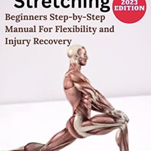ANATOMY OF STRETCHING: Beginners Step-By-Step Manual for Flexibility and Injury Recovery