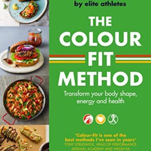 The Colour-Fit Method: The secret nutrition and fitness plan used by elite athletes that will transform your body shape, energy and health