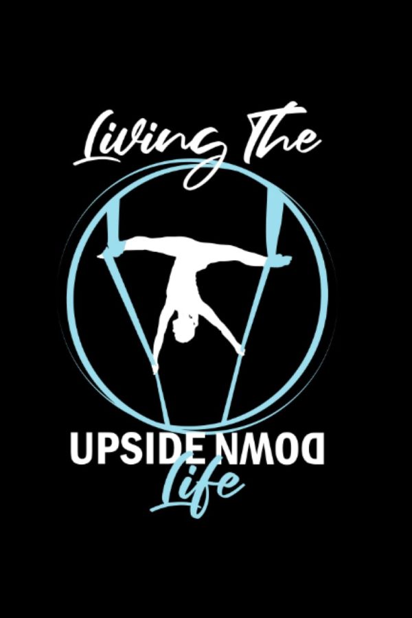 Living the upside down life: Aerial Yoga Lined Book, Aerial Gymnastic Book, Aerial Silk Dancer Book Lined, Aerial Ribbon Lined Book, Aerialist Book ... Book Lined, Aerial Contortion Book Lined