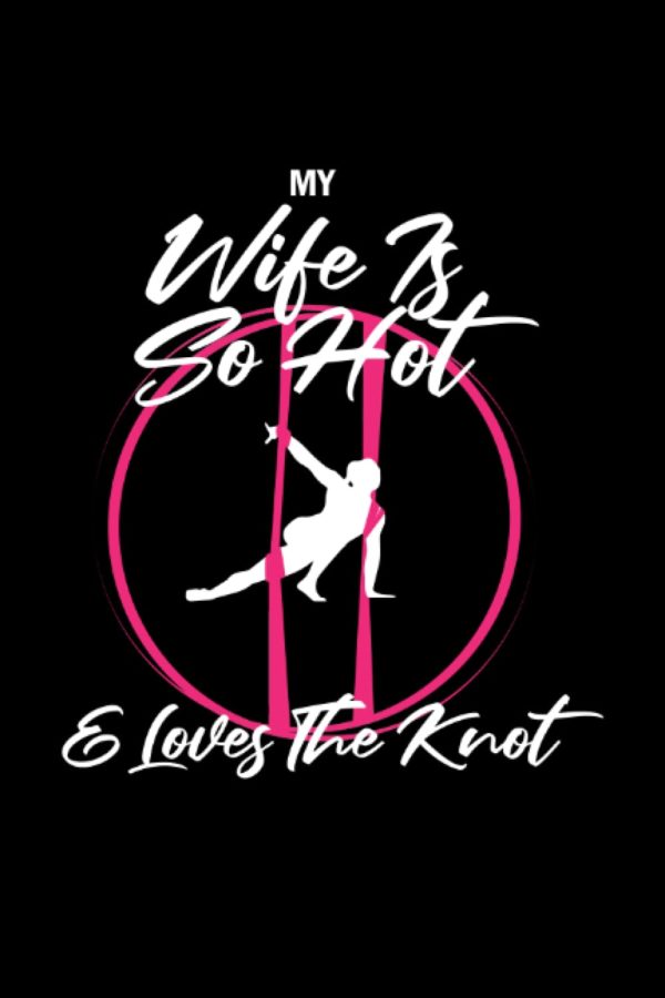 My wife is hot & loves the knot: Aerial Yoga Lined Book, Aerial Gymnastic Book, Aerial Silk Dancer Book Lined, Aerial Ribbon Lined Book, Aerialist ... Book Lined, Aerial Contortion Book Lined