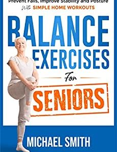 Balance Exercises for Seniors: Prevent Falls, Improve Stability and Posture with Simple Home Workouts (Health & Fitness)