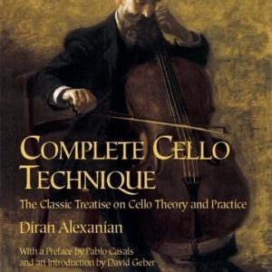 Complete Cello Technique: The Classic Treatise on Cello Theory and Practice (Dover Books On Music: Instruction)