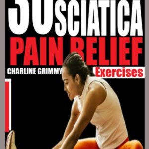 30 BEST SCIATICA PAIN RELIEF EXERCISES: Best Exercises to relieve Sciatic Pain, Piriformis Muscle Pain, Spinal Stenosis, Lower Back Pain, Lumbar Degenerative and Herniated Disc.