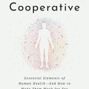 The Body Cooperative: Essential Elements of Human Health — And How to Make Them Work for You