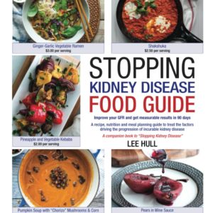 Stopping Kidney Disease Food Guide: A recipe, nutrition and meal planning guide to treat the factors driving the progression of incurable kidney disease (Stopping Kidney Disease(tm))