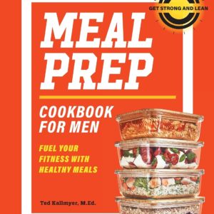 Meal Prep Cookbook for Men: Fuel Your Fitness with Healthy Meals (Get Strong and Lean)