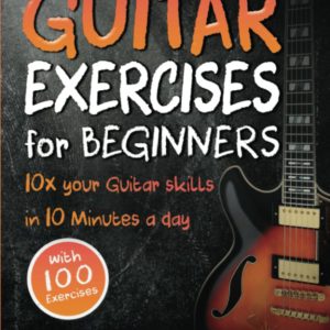 Guitar Exercises for Beginners: 10x Your Guitar Skills in 10 Minutes a Day