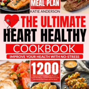 The Ultimate Heart Healthy Cookbook: 1200 Days Low-Sodium and Low-Fat Recipes to Lower Your Blood Pressure, Cholesterol Levels and improve Your Health with No-Stress. Including 30-Day Meal Plan.