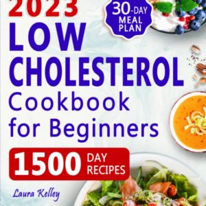 Low Cholesterol Cookbook for Beginners: 1500 Days of Easy & Delicious Recipes to Lower Your Cholesterol, Improve Heart Health and Live a Healthy Life. Includes 30-Day Meal Plan
