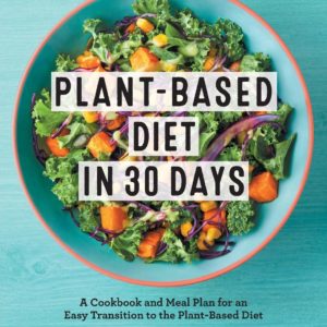 Plant-Based Diet in 30 Days: A Cookbook and Meal Plan for an Easy Transition to the Plant Based Diet