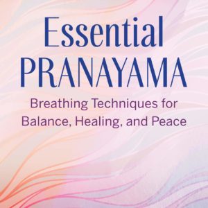 Essential Pranayama: Breathing Techniques for Balance, Healing, and Peace