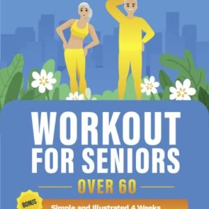 Workout For Seniors Over 60: Simple and Illustrated 70+ 6-Minute Exercises to Do at Home. Improve Your Physical Wellness and Increase Strength in just 4 weeks | Suitable for Any Level