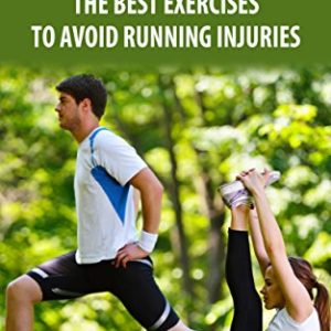 STRETCHING: The Best Exercises To Avoid Running Injuries (Flexibility, Warm Ups, Cool Downs, Fitness, Strength Book 1)