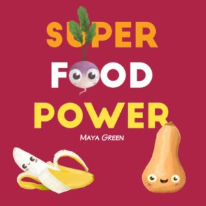 Super Food Power: A children's book about the powers of colourful fruits and vegetables