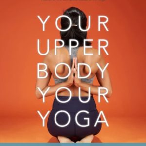 Your Upper Body, Your Yoga: Including Asymmetries & Proportions of the Whole Body (Your Body, Your Yoga, 4-5)